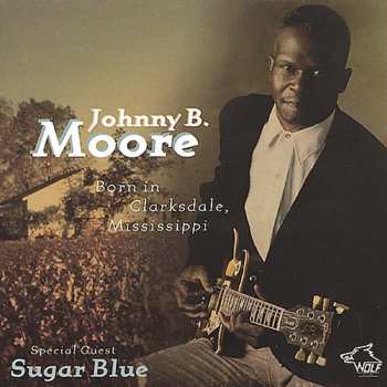 Album Johnny B. Moore: Born In Clarksdale, Mississippi