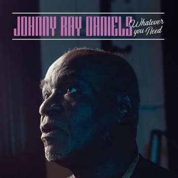 LP Johnny Ray Daniels: Whatever You Need