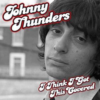 CD Johnny Thunders: I Think I Got This Covered
