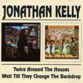 2CD Jonathan Kelly: Twice Around The Houses · Wait Till They Change The Backdrop