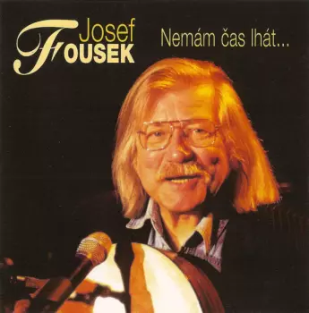 Josef Fousek: Nemám Čas Lhát...