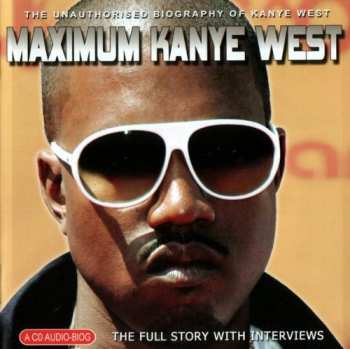 CD Kanye West: Maximum Kanye West (The Unauthorised Biography Of Kanye West)