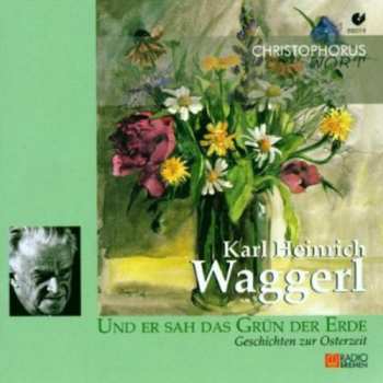 Album Karl Heinrich Waggerl: Und Er Sah Das Grün Der Erde (Geschichten Zur Osterzeit)