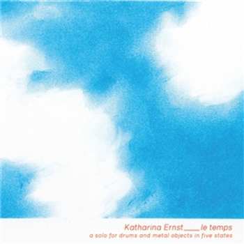 Album Katharina Ernst: Le Temps - Solo For Drums&metal Objects In Five St