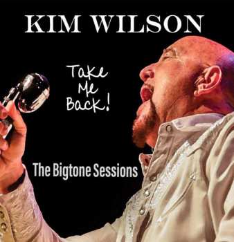 Album Kim Wilson: Take Me Back! (The Bigtone Sessions)