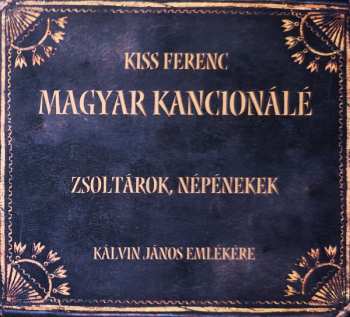 CD Ferenc Kiss: Magyar Kancionálé = Hungarian Cantionale - Zsoltárok, Népénekek = Psalms And Folk Hymns (Kálvin János Emlékere = In Memory Of Jean Calvin (1509-1564))