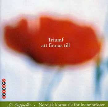 Album La Cappella: Triumf Att Finnas Till : Nordisk Körmusik För Kvinnoröster