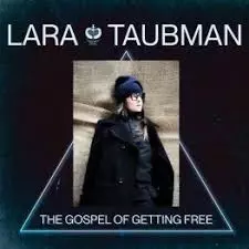 Lara Taubman: The Gospel Of Getting Free