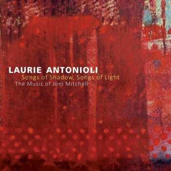 CD Laurie Antonioli: Songs Of Shadow, Songs Of Light: The Music Of Joni Mitchell