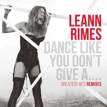 CD LeAnn Rimes: Dance Like You Don't Give A.... Greatest Hits Remixes
