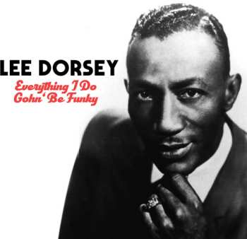 Album Lee Dorsey: Everything I Do Gohn Be Funky