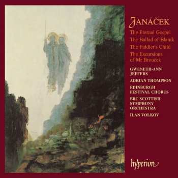 CD Leoš Janáček: The Eternal Gospel / The Ballad Of Blaník / The Fiddler's Child / The Excursions Of Mr Brouček