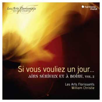 Album William Christie: Si Vous Vouliez Un Jour…: Airs Sérieux Et à Boire, Vol. 2