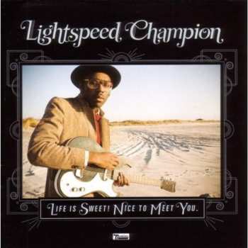 CD Lightspeed Champion: Life Is Sweet! Nice To Meet You.