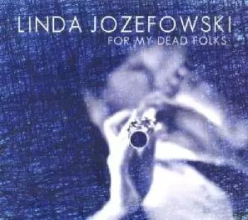 Linda Jozefowski: For My Dead Folks