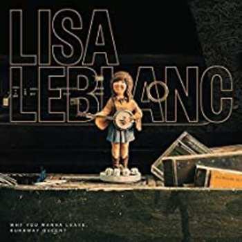 CD Lisa LeBlanc: Why You Wanna Leave, Runaway Queen ?