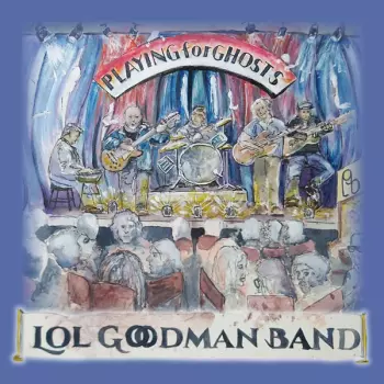 Lol Goodman Band: Playing For Ghosts