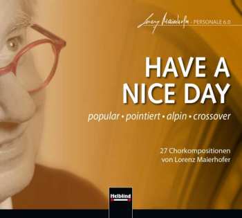 CD Lorenz Maierhofer: Chorwerke "have A Nice Day"