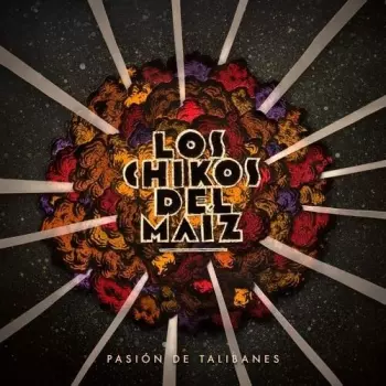Los Chikos Del Maiz: Pasión De Talibanes