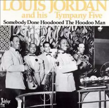Louis Jordan And His Tympany Five: Somebody Done Hoodooed The Hoodoo Man