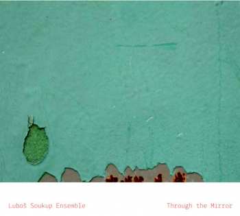 Album Luboš Soukup Ensemble: Through The Mirror