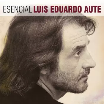 Luis Eduardo Aute: Esencial Luis Eduardo Aute