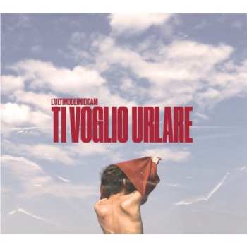 CD L'ultimodeimieicani: Ti voglio urlare