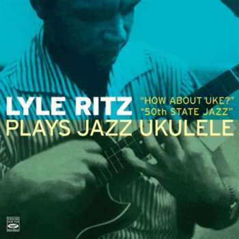 CD Lyle Ritz: Plays Jazz Ukulele (How About Uke? + 50th State Jazz)