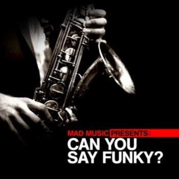 Album Mad Music Presents Can You Say Funky / Var: Mad Music Presents Can You Say Funky