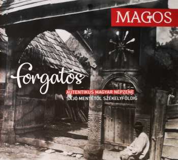 CD Magos Zenekar: Forgatós (Autentikus Magyar Népzene - Sajó Mentétől Székelyföldig = Authentic Hungarian Folk Music - From The River Sajó Area To Székelyföld)