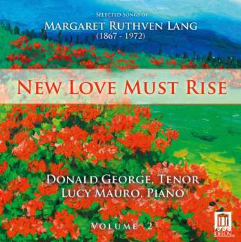 CD Donald George: New Love Must Rise – Selected Songs Of Margaret Ruthven Lang (1867-1972), Volume 2