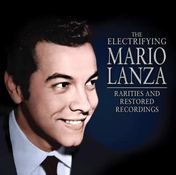 CD Mario Lanza: The Electrifying Mario Lanza: Rarities And Restored Recordings