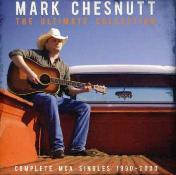 2CD Mark Chesnutt: The Ultimate Collection - Complete MCA Singles 1990 - 2000