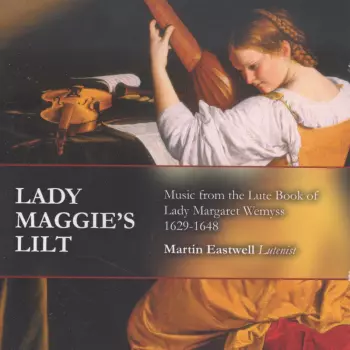 Martin Eastwell: Lady Maggies Lilt - Music From The Lute Book Of Lady Margaret Wemyss 1629-1648