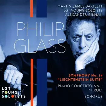 Philip Glass: Symphony No. 14 "Liechtenstein Suite" / Piano Concerto No. 1 "Tirol" / Echorus