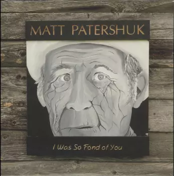 Matt Patershuk: I Was So Fond Of You