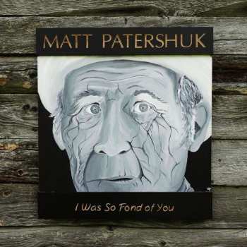 LP Matt Patershuk: I Was So Fond Of You