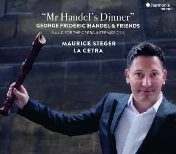 "Mr. Handel's Dinner": George Frideric Handel & Friends; Music For The Opera Intermissions