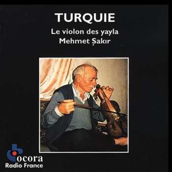 Album Mehmet Şakır: Turquie: Le Violon Des Yayla = Turkey: The Violin Of The Yayla