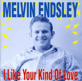 Melvin Endsley: I Like Your Kind Of Love