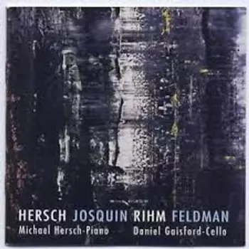 Hersch / Josquin / Rihm / Feldman