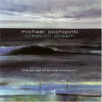 Album Michael Occhipinti: Creation Dream The Songs Of Bruce Cockburn