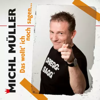 Michl Müller: Das Wollt' Ich Noch Sagen...