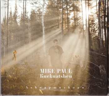 CD Mike Paul Mike Kuekuatsheu: Ashuapmushuan 