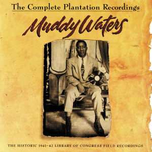 CD Muddy Waters: The Complete Plantation Recordings (The Historic 1941-42 Library Of Congress Field Recordings)