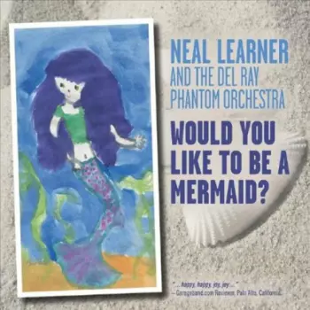 Neal Learner: Would You Like To Be A Mermaid