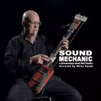 Neil Feather: Sound Mechanic: Music From A Documentary Film About Ner