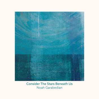 CD Noah Garabedian: Consider the Stars Beneath Us