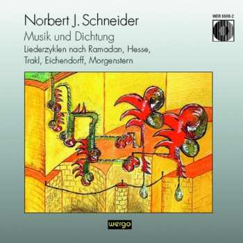 CD Norbert J. Schneider: Musik Und Dichtung (Liederzyklen Nach Ramadan, Hesse, Trakl, Eichendorff, Morgenstern)