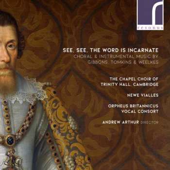 CD Orlando Gibbons: See, See, The Word Is Incarnate (Choral & Instrumental Music By Gibbons, Tomkins & Weelkes)